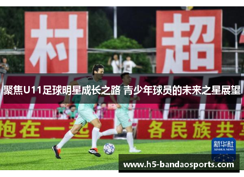聚焦U11足球明星成长之路 青少年球员的未来之星展望